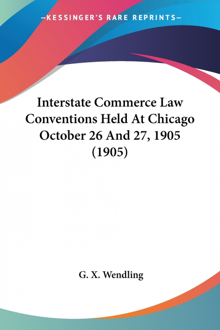 Interstate Commerce Law Conventions Held At Chicago October 26 And 27, 1905 (1905)