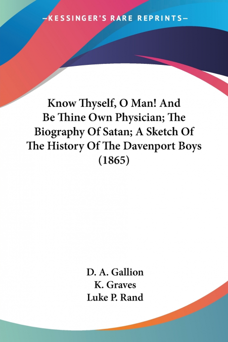 Know Thyself, O Man! And Be Thine Own Physician; The Biography Of Satan; A Sketch Of The History Of The Davenport Boys (1865)