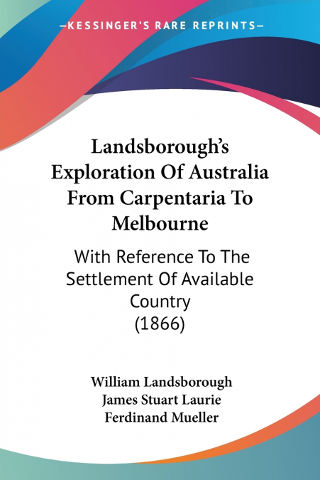 Landsborough’s Exploration Of Australia From Carpentaria To Melbourne