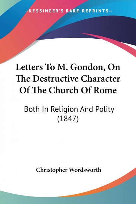 Letters To M. Gondon, On The Destructive Character Of The Church Of Rome