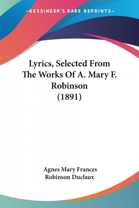 Lyrics, Selected From The Works Of A. Mary F. Robinson (1891)