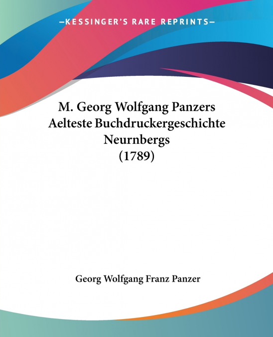 M. Georg Wolfgang Panzers Aelteste Buchdruckergeschichte Neurnbergs (1789)