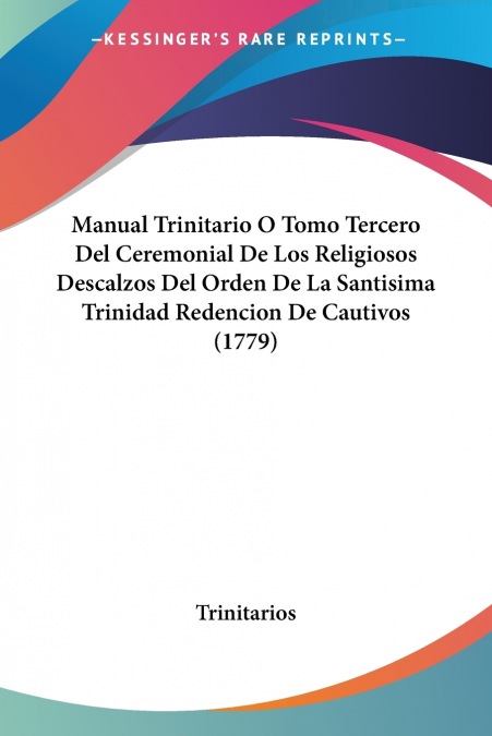 Manual Trinitario O Tomo Tercero Del Ceremonial De Los Religiosos Descalzos Del Orden De La Santisima Trinidad Redencion De Cautivos (1779)