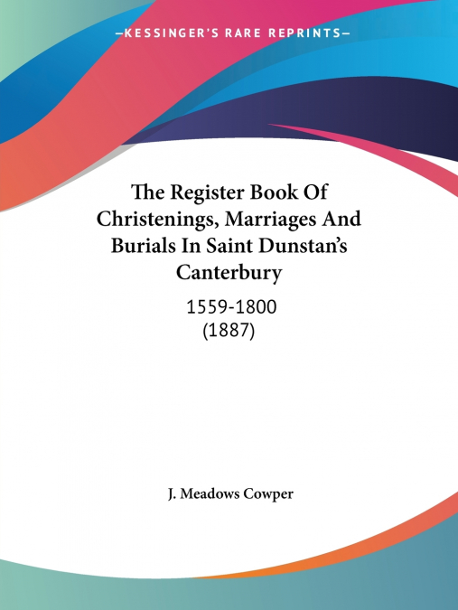 The Register Book Of Christenings, Marriages And Burials In Saint Dunstan’s Canterbury