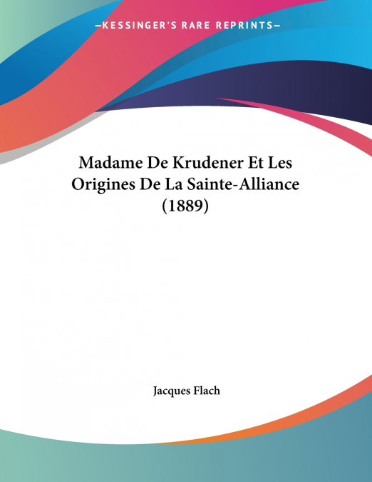 Madame De Krudener Et Les Origines De La Sainte-Alliance (1889)