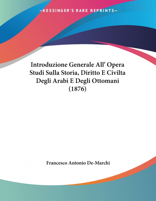 Introduzione Generale All’ Opera Studi Sulla Storia, Diritto E Civilta Degli Arabi E Degli Ottomani (1876)