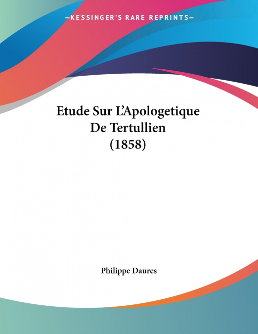 Etude Sur L’Apologetique De Tertullien (1858)