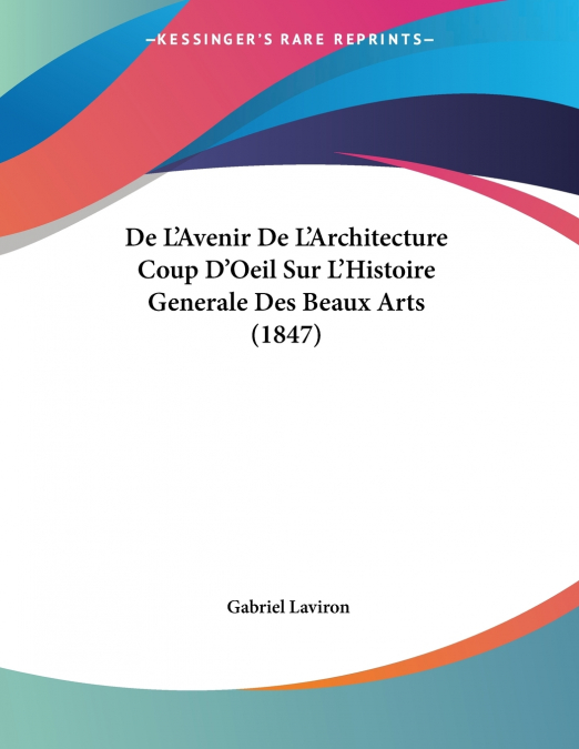 De L’Avenir De L’Architecture Coup D’Oeil Sur L’Histoire Generale Des Beaux Arts (1847)