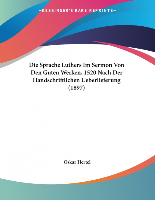 Die Sprache Luthers Im Sermon Von Den Guten Werken, 1520 Nach Der Handschriftlichen Ueberlieferung (1897)