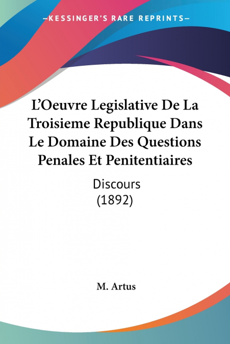 L’Oeuvre Legislative De La Troisieme Republique Dans Le Domaine Des Questions Penales Et Penitentiaires