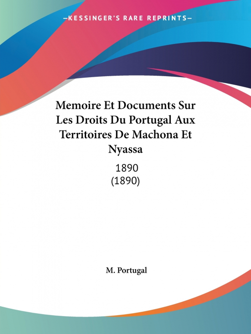 Memoire Et Documents Sur Les Droits Du Portugal Aux Territoires De Machona Et Nyassa