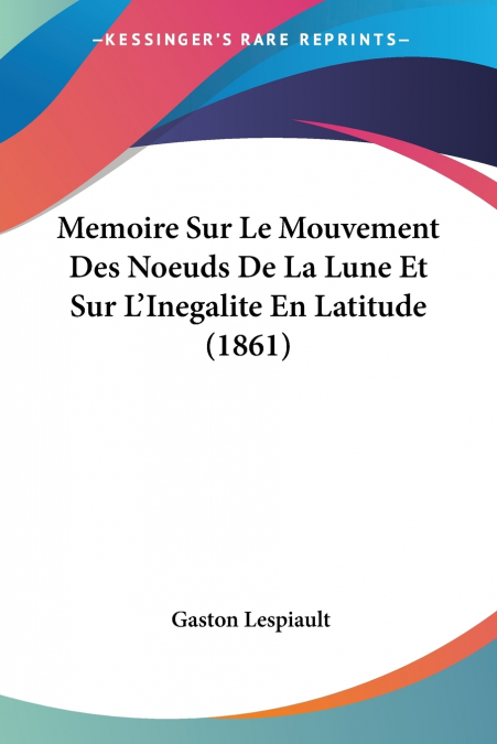 Memoire Sur Le Mouvement Des Noeuds De La Lune Et Sur L’Inegalite En Latitude (1861)