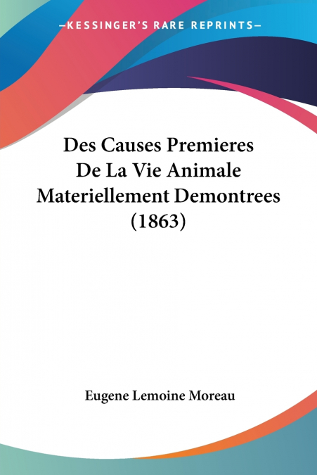 Des Causes Premieres De La Vie Animale Materiellement Demontrees (1863)