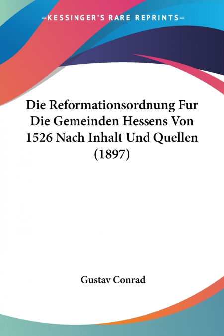Die Reformationsordnung Fur Die Gemeinden Hessens Von 1526 Nach Inhalt Und Quellen (1897)