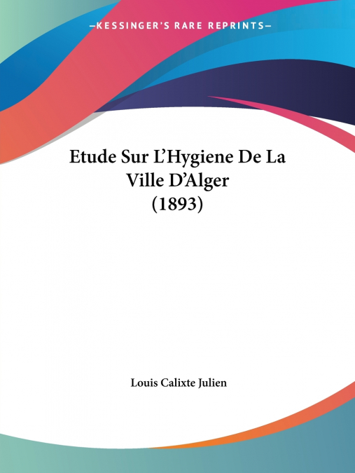 Etude Sur L’Hygiene De La Ville D’Alger (1893)