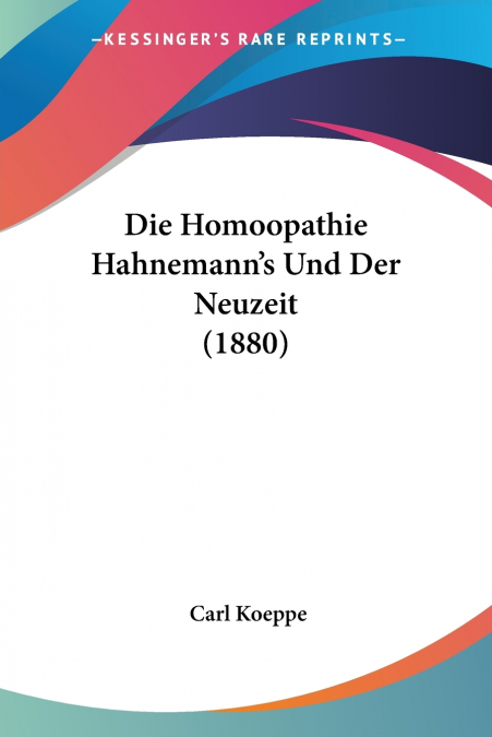 Die Homoopathie Hahnemann’s Und Der Neuzeit (1880)
