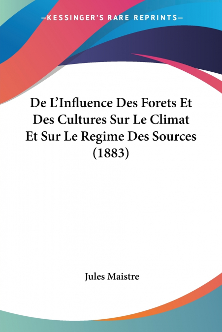 De L’Influence Des Forets Et Des Cultures Sur Le Climat Et Sur Le Regime Des Sources (1883)