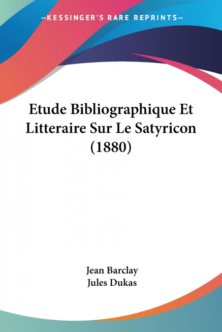 Etude Bibliographique Et Litteraire Sur Le Satyricon (1880)
