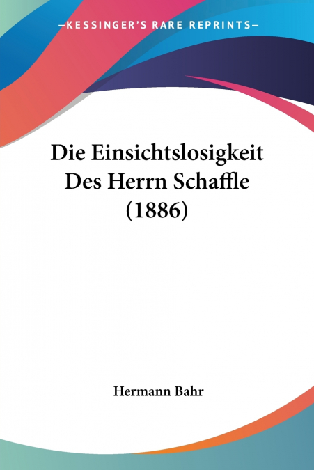 Die Einsichtslosigkeit Des Herrn Schaffle (1886)