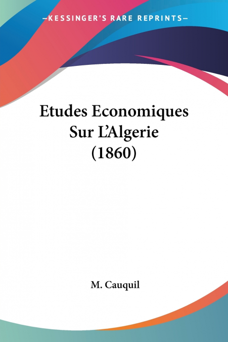 Etudes Economiques Sur L’Algerie (1860)