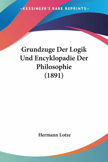 Grundzuge Der Logik Und Encyklopadie Der Philosophie (1891)