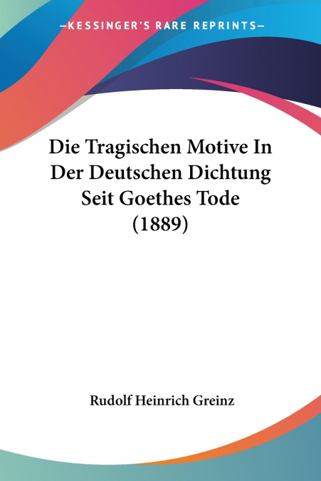 Die Tragischen Motive In Der Deutschen Dichtung Seit Goethes Tode (1889)