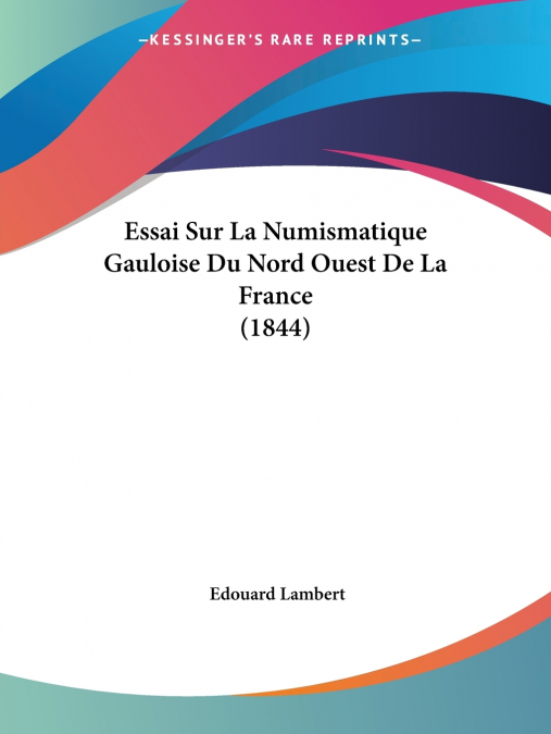 Essai Sur La Numismatique Gauloise Du Nord Ouest De La France (1844)