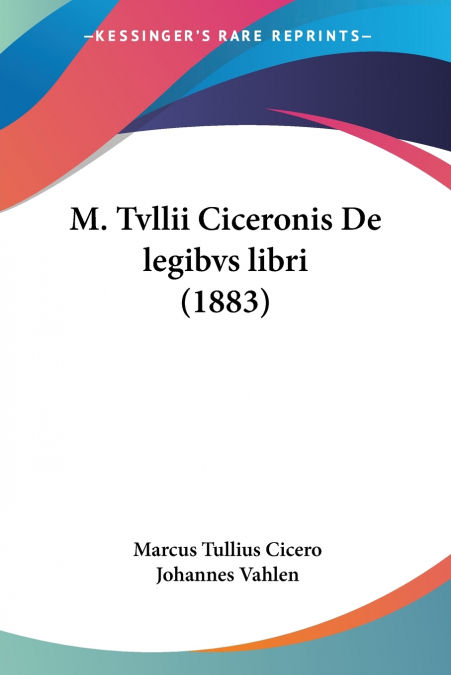 M. Tvllii Ciceronis De legibvs libri (1883)
