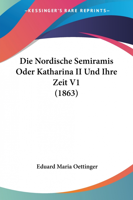 Die Nordische Semiramis Oder Katharina II Und Ihre Zeit V1 (1863)