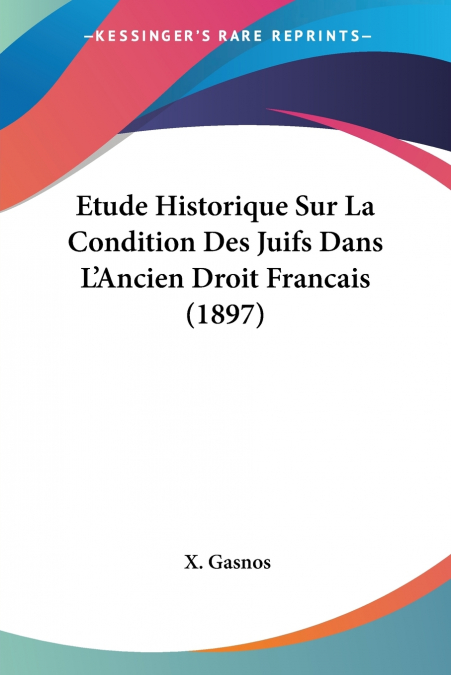 Etude Historique Sur La Condition Des Juifs Dans L’Ancien Droit Francais (1897)