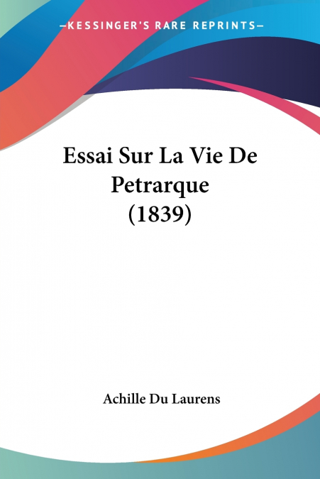 Essai Sur La Vie De Petrarque (1839)