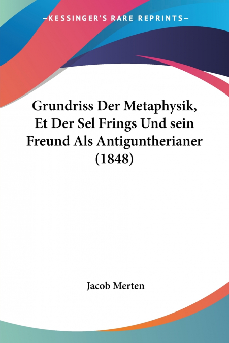 Grundriss Der Metaphysik, Et Der Sel Frings Und sein Freund Als Antiguntherianer (1848)