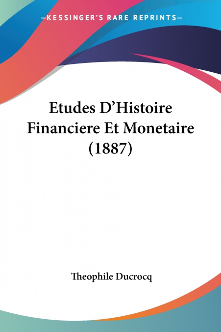Etudes D’Histoire Financiere Et Monetaire (1887)