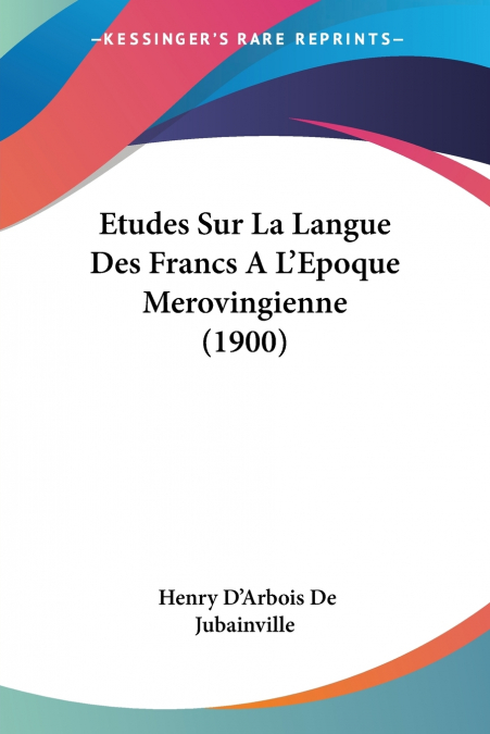 Etudes Sur La Langue Des Francs A L’Epoque Merovingienne (1900)