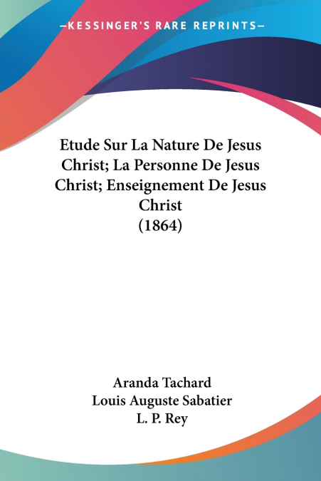Etude Sur La Nature De Jesus Christ; La Personne De Jesus Christ; Enseignement De Jesus Christ (1864)