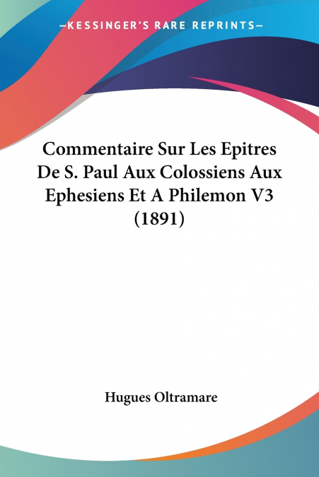 Commentaire Sur Les Epitres De S. Paul Aux Colossiens Aux Ephesiens Et A Philemon V3 (1891)