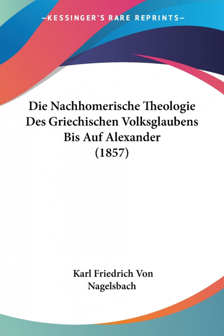 Die Nachhomerische Theologie Des Griechischen Volksglaubens Bis Auf Alexander (1857)