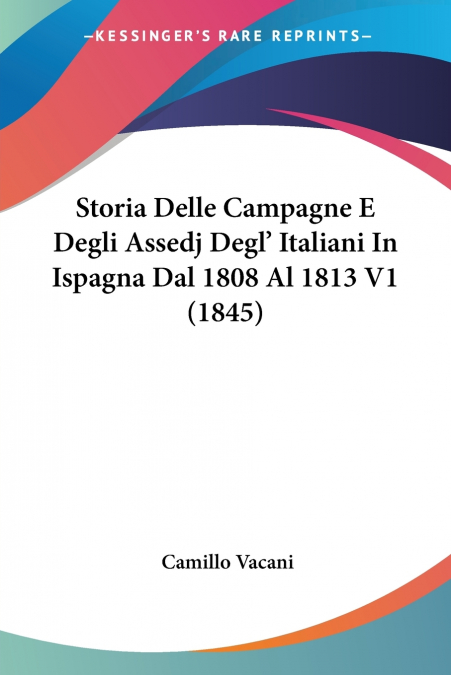 Storia Delle Campagne E Degli Assedj Degl’ Italiani In Ispagna Dal 1808 Al 1813 V1 (1845)