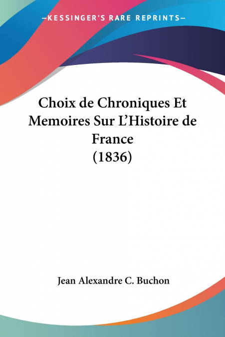 Choix de Chroniques Et Memoires Sur L’Histoire de France (1836)
