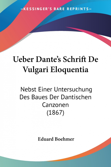 Ueber Dante’s Schrift De Vulgari Eloquentia