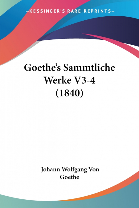 Goethe’s Sammtliche Werke V3-4 (1840)
