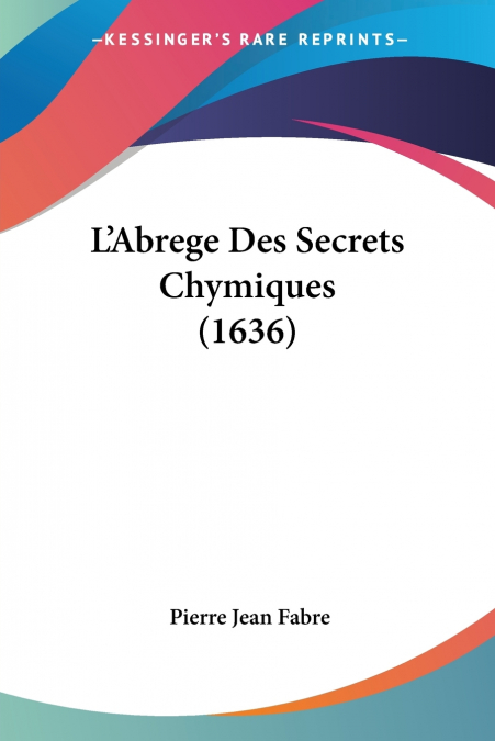 L’Abrege Des Secrets Chymiques (1636)