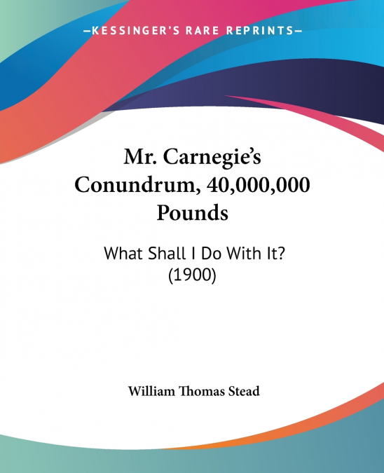 Mr. Carnegie’s Conundrum, 40,000,000 Pounds