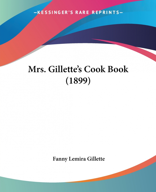 Mrs. Gillette’s Cook Book (1899)
