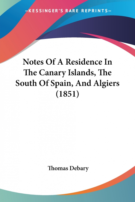 Notes Of A Residence In The Canary Islands, The South Of Spain, And Algiers (1851)