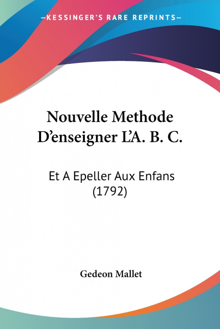 Nouvelle Methode D’enseigner L’A. B. C.