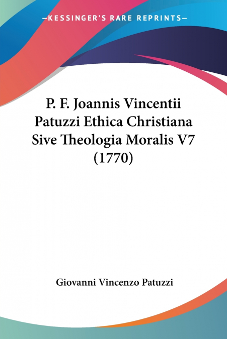 P. F. Joannis Vincentii Patuzzi Ethica Christiana Sive Theologia Moralis V7 (1770)