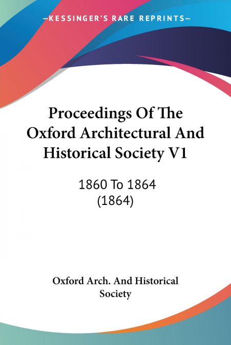 Proceedings Of The Oxford Architectural And Historical Society V1