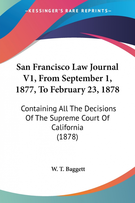 San Francisco Law Journal V1, From September 1, 1877, To February 23, 1878