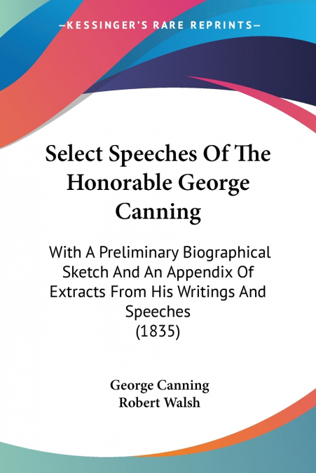 Select Speeches Of The Honorable George Canning